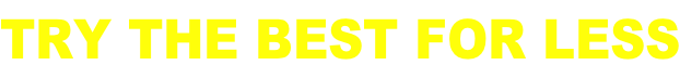 TRY THE BEST FOR LESS